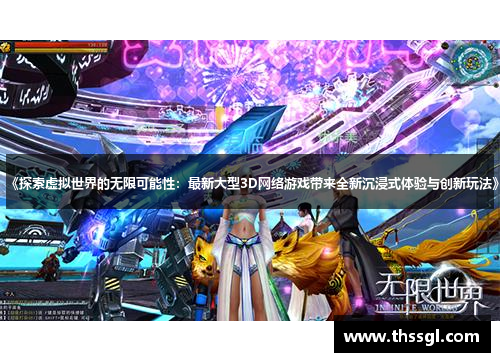《探索虚拟世界的无限可能性：最新大型3D网络游戏带来全新沉浸式体验与创新玩法》